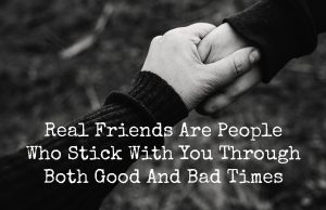 “Real Friends Are People Who Stick With You Through Both Good And Bad Times” is locked Real Friends Are People Who Stick With You Through Both Good And Bad Times