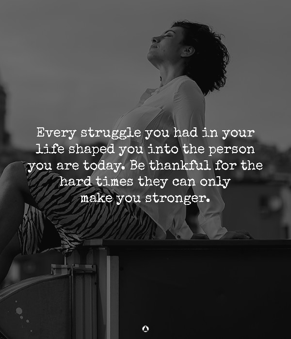 I Thank God For The Hard Times Because They’ve Made Me Stronger
