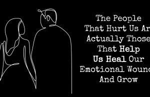 The People That Hurt Us Are Actually Those That Help Us Heal Our Emotional Wounds And Grow