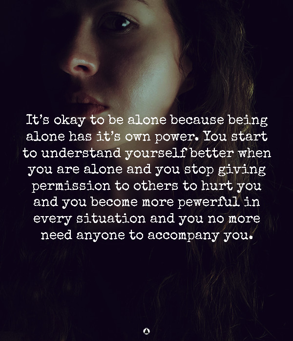 It’s Okay To Be Alone Because You’ll Learn How To Be Happy On Your Own 