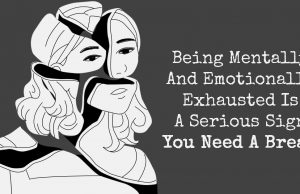 Being Mentally And Emotionally Exhausted Is A Serious Sign You Need A Break